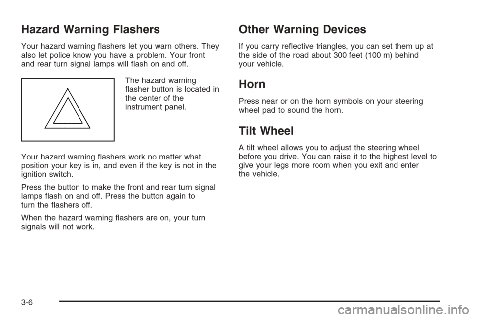 CADILLAC CTS 2006 1.G Owners Manual Hazard Warning Flashers
Your hazard warning �ashers let you warn others. They
also let police know you have a problem. Your front
and rear turn signal lamps will �ash on and off.
The hazard warning
�a