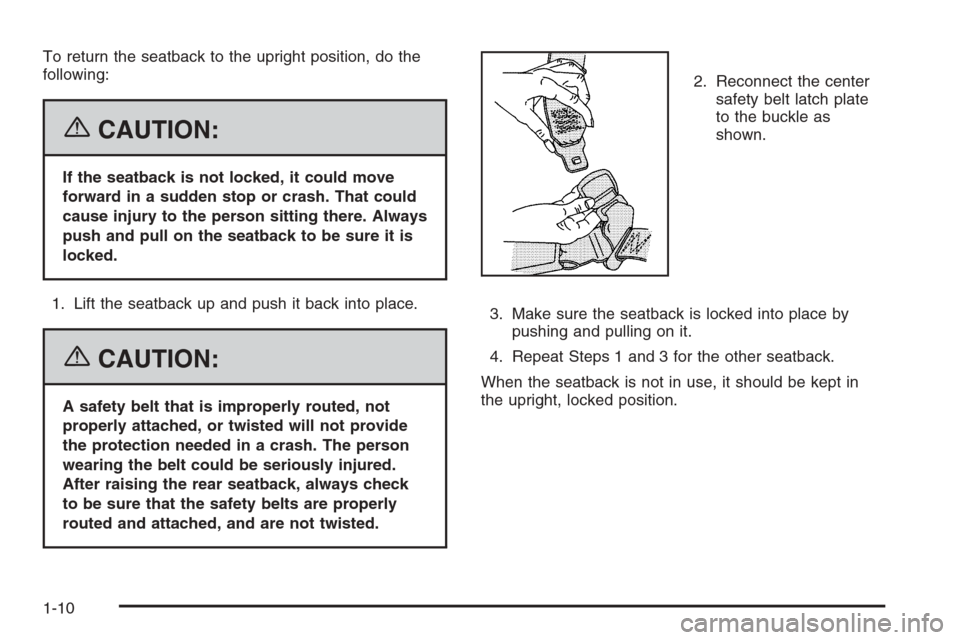 CADILLAC CTS 2006 1.G User Guide To return the seatback to the upright position, do the
following:
{CAUTION:
If the seatback is not locked, it could move
forward in a sudden stop or crash. That could
cause injury to the person sittin