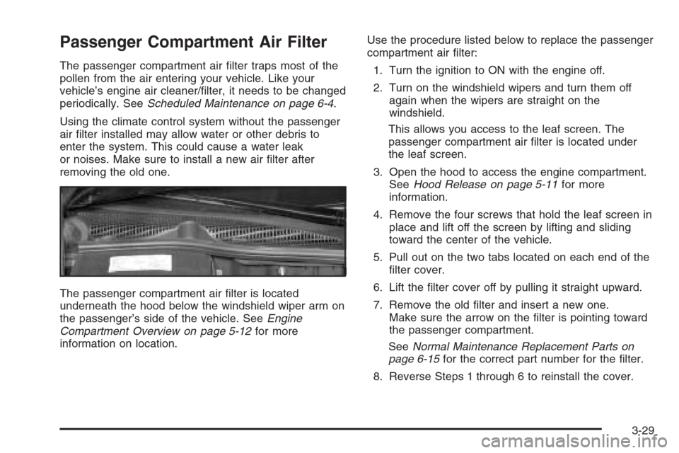 CADILLAC CTS 2006 1.G Owners Manual Passenger Compartment Air Filter
The passenger compartment air �lter traps most of the
pollen from the air entering your vehicle. Like your
vehicle’s engine air cleaner/�lter, it needs to be changed