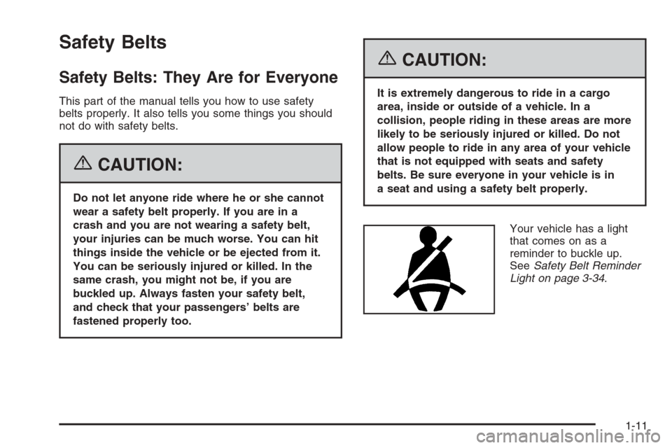 CADILLAC CTS 2006 1.G User Guide Safety Belts
Safety Belts: They Are for Everyone
This part of the manual tells you how to use safety
belts properly. It also tells you some things you should
not do with safety belts.
{CAUTION:
Do not