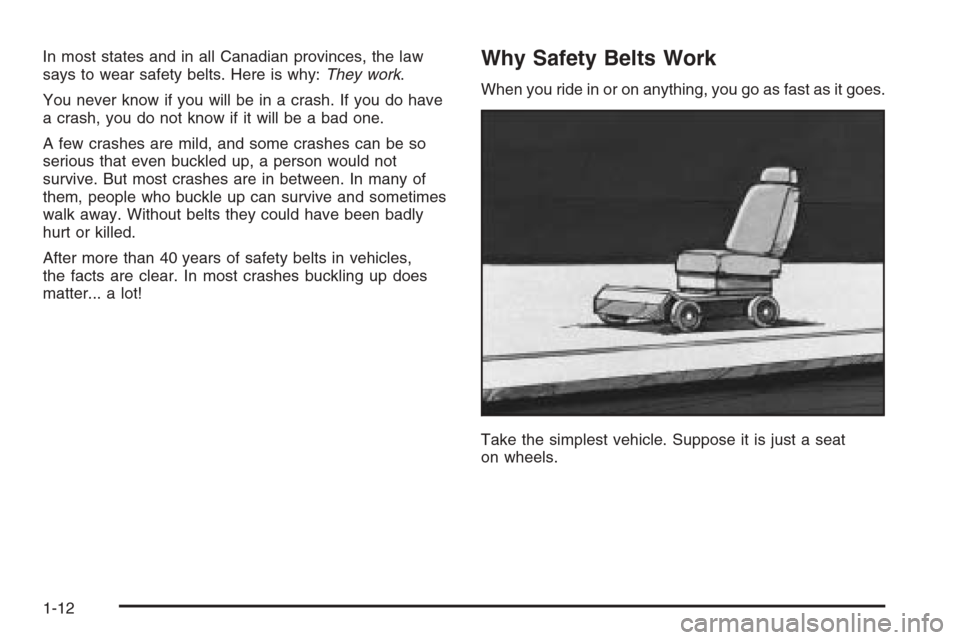 CADILLAC CTS 2006 1.G User Guide In most states and in all Canadian provinces, the law
says to wear safety belts. Here is why:They work.
You never know if you will be in a crash. If you do have
a crash, you do not know if it will be 