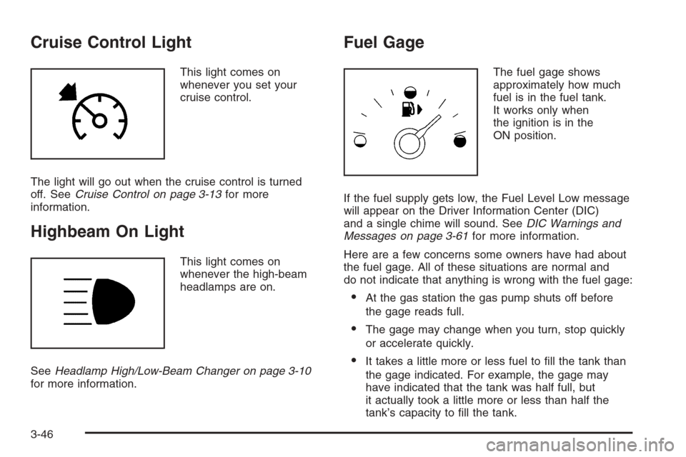 CADILLAC CTS 2006 1.G Owners Manual Cruise Control Light
This light comes on
whenever you set your
cruise control.
The light will go out when the cruise control is turned
off. SeeCruise Control on page 3-13for more
information.
Highbeam