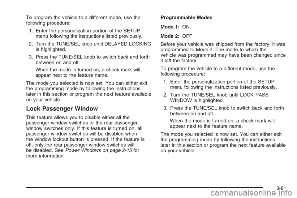 CADILLAC CTS 2006 1.G Owners Manual To program the vehicle to a different mode, use the
following procedure:
1. Enter the personalization portion of the SETUP
menu following the instructions listed previously.
2. Turn the TUNE/SEL knob 