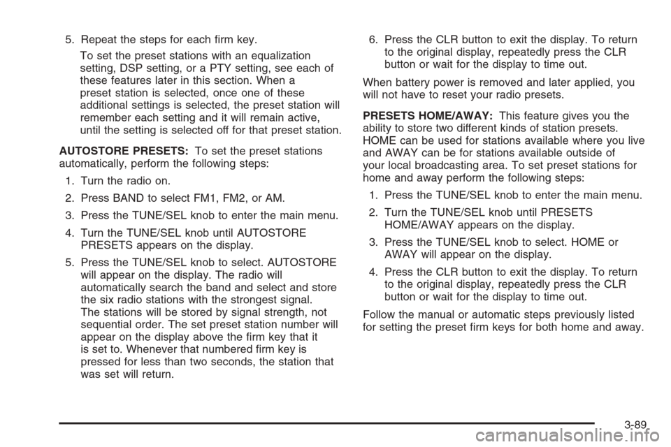 CADILLAC CTS 2006 1.G Workshop Manual 5. Repeat the steps for each �rm key.
To set the preset stations with an equalization
setting, DSP setting, or a PTY setting, see each of
these features later in this section. When a
preset station is