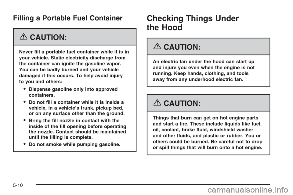 CADILLAC CTS 2006 1.G Owners Manual Filling a Portable Fuel Container
{CAUTION:
Never �ll a portable fuel container while it is in
your vehicle. Static electricity discharge from
the container can ignite the gasoline vapor.
You can be b