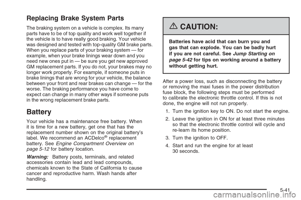 CADILLAC CTS 2006 1.G Owners Manual Replacing Brake System Parts
The braking system on a vehicle is complex. Its many
parts have to be of top quality and work well together if
the vehicle is to have really good braking. Your vehicle
was