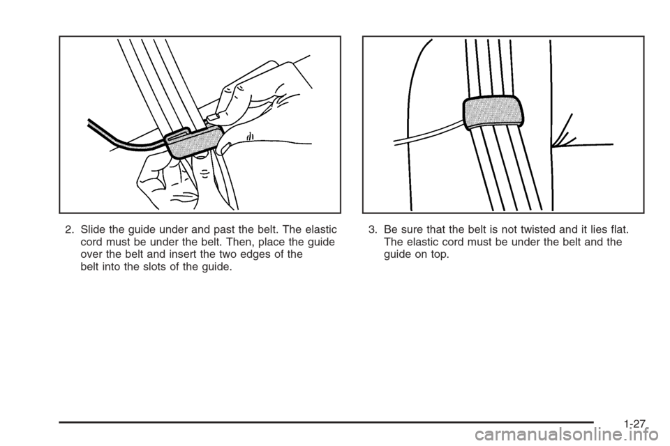 CADILLAC CTS 2006 1.G Owners Guide 2. Slide the guide under and past the belt. The elastic
cord must be under the belt. Then, place the guide
over the belt and insert the two edges of the
belt into the slots of the guide.3. Be sure tha