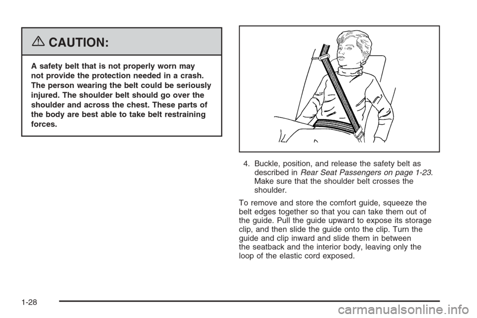 CADILLAC CTS 2006 1.G Owners Guide {CAUTION:
A safety belt that is not properly worn may
not provide the protection needed in a crash.
The person wearing the belt could be seriously
injured. The shoulder belt should go over the
shoulde