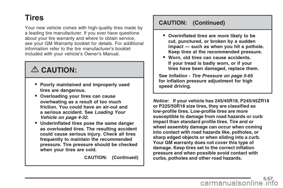 CADILLAC CTS 2006 1.G Owners Manual Tires
Your new vehicle comes with high-quality tires made by
a leading tire manufacturer. If you ever have questions
about your tire warranty and where to obtain service,
see your GM Warranty booklet 