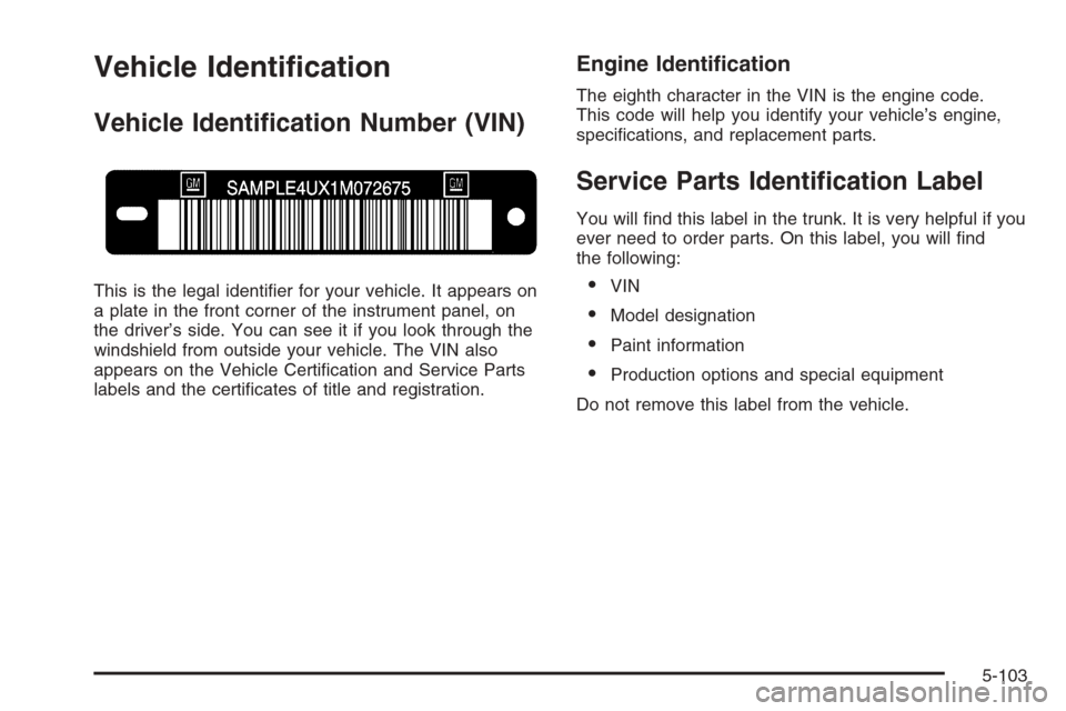 CADILLAC CTS 2006 1.G Owners Manual Vehicle Identi�cation
Vehicle Identi�cation Number (VIN)
This is the legal identi�er for your vehicle. It appears on
a plate in the front corner of the instrument panel, on
the driver’s side. You ca