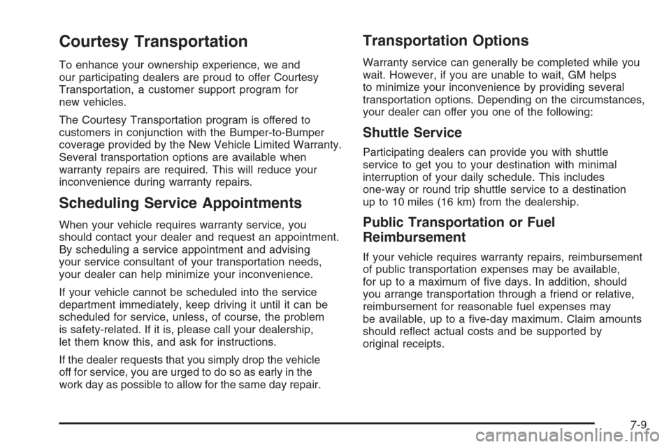 CADILLAC CTS 2006 1.G User Guide Courtesy Transportation
To enhance your ownership experience, we and
our participating dealers are proud to offer Courtesy
Transportation, a customer support program for
new vehicles.
The Courtesy Tra