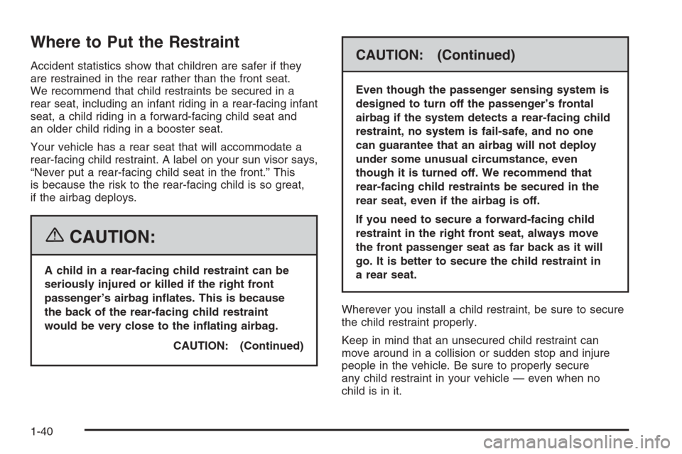 CADILLAC CTS 2006 1.G Service Manual Where to Put the Restraint
Accident statistics show that children are safer if they
are restrained in the rear rather than the front seat.
We recommend that child restraints be secured in a
rear seat,