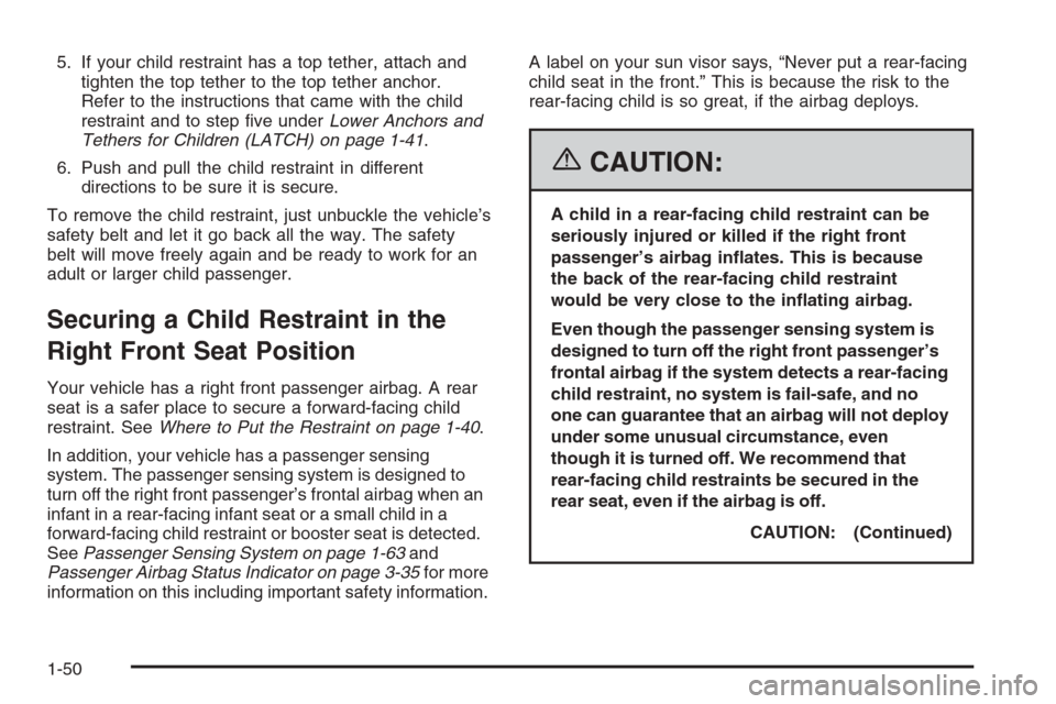 CADILLAC CTS 2006 1.G Workshop Manual 5. If your child restraint has a top tether, attach and
tighten the top tether to the top tether anchor.
Refer to the instructions that came with the child
restraint and to step �ve underLower Anchors