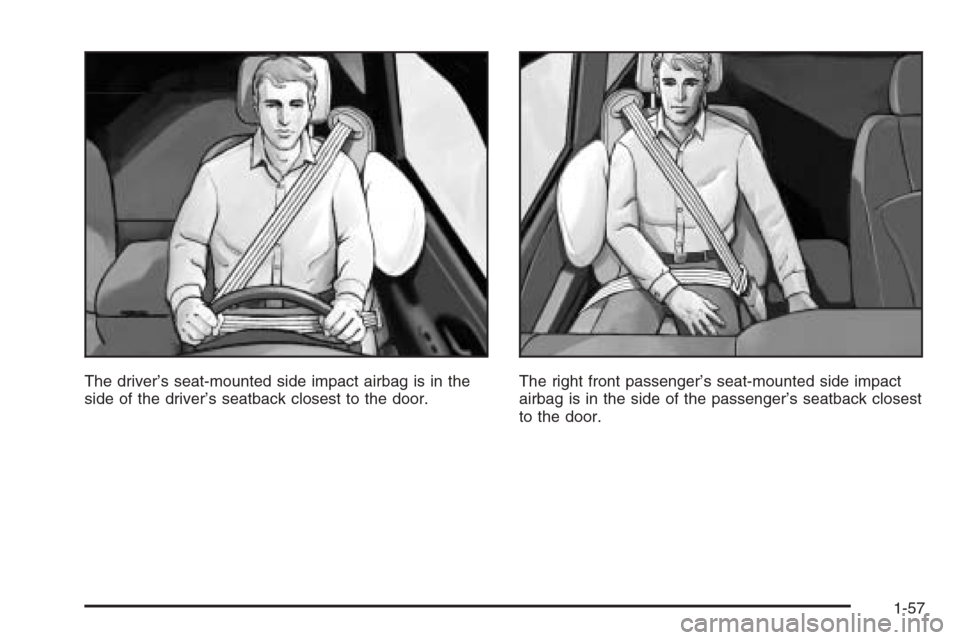 CADILLAC CTS 2006 1.G Repair Manual The driver’s seat-mounted side impact airbag is in the
side of the driver’s seatback closest to the door.The right front passenger’s seat-mounted side impact
airbag is in the side of the passeng