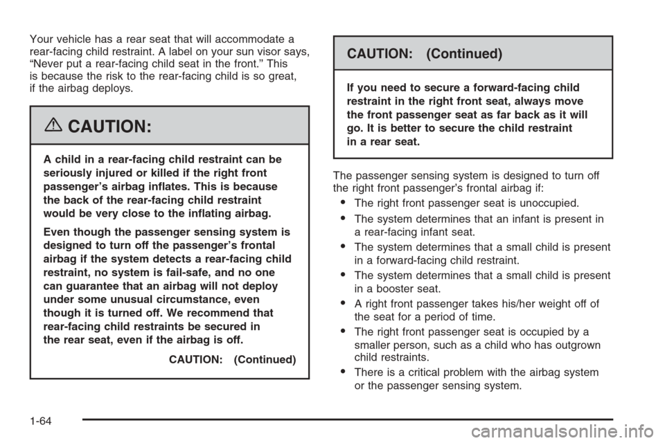 CADILLAC CTS 2006 1.G Repair Manual Your vehicle has a rear seat that will accommodate a
rear-facing child restraint. A label on your sun visor says,
“Never put a rear-facing child seat in the front.” This
is because the risk to the