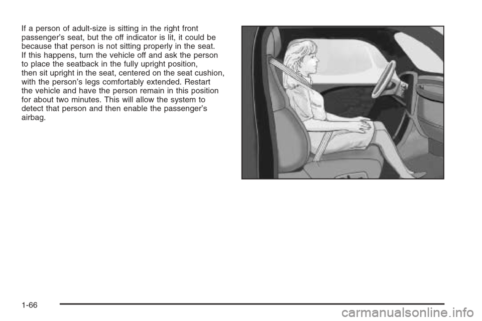 CADILLAC CTS 2006 1.G Manual PDF If a person of adult-size is sitting in the right front
passenger’s seat, but the off indicator is lit, it could be
because that person is not sitting properly in the seat.
If this happens, turn the