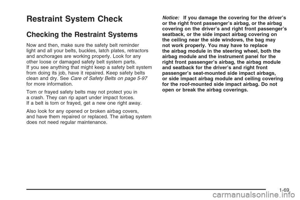 CADILLAC CTS 2006 1.G Owners Manual Restraint System Check
Checking the Restraint Systems
Now and then, make sure the safety belt reminder
light and all your belts, buckles, latch plates, retractors
and anchorages are working properly. 