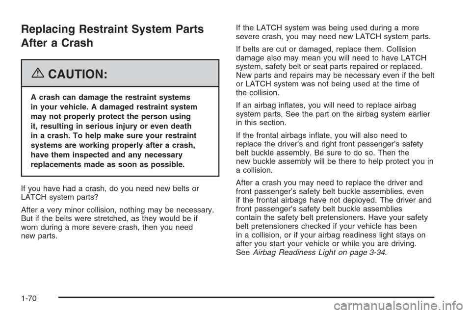 CADILLAC CTS 2006 1.G Manual PDF Replacing Restraint System Parts
After a Crash
{CAUTION:
A crash can damage the restraint systems
in your vehicle. A damaged restraint system
may not properly protect the person using
it, resulting in