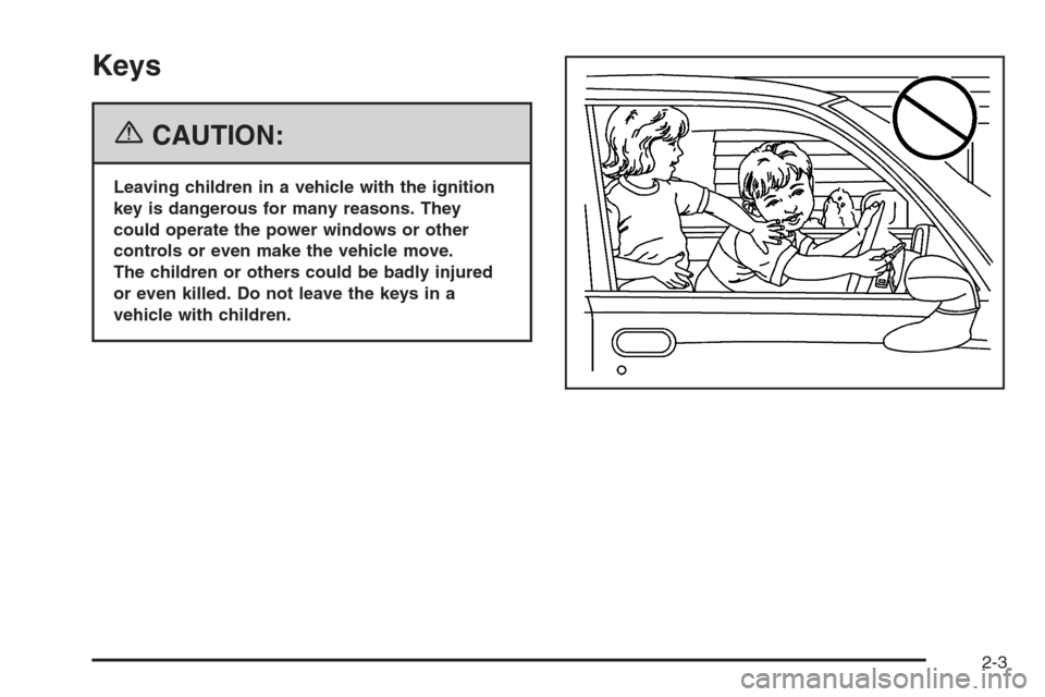 CADILLAC CTS 2006 1.G Owners Manual Keys
{CAUTION:
Leaving children in a vehicle with the ignition
key is dangerous for many reasons. They
could operate the power windows or other
controls or even make the vehicle move.
The children or 