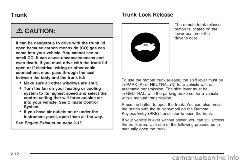 CADILLAC CTS 2006 1.G Owners Manual Trunk
{CAUTION:
It can be dangerous to drive with the trunk lid
open because carbon monoxide (CO) gas can
come into your vehicle. You cannot see or
smell CO. It can cause unconsciousness and
even deat