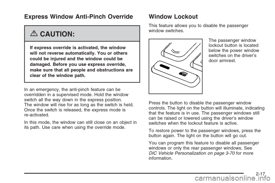 CADILLAC CTS 2006 1.G Owners Manual Express Window Anti-Pinch Override
{CAUTION:
If express override is activated, the window
will not reverse automatically. You or others
could be injured and the window could be
damaged. Before you use