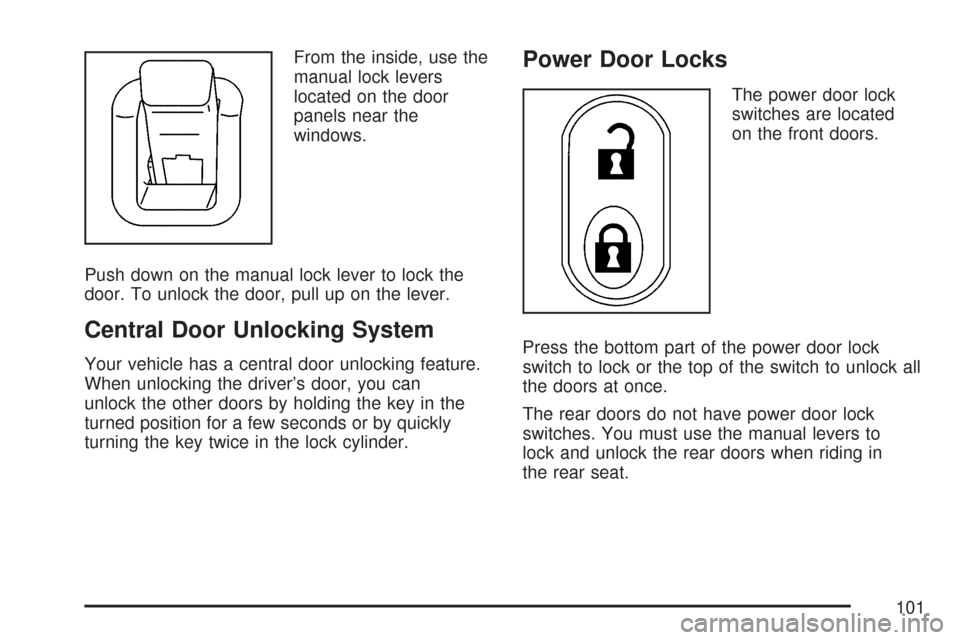 CADILLAC CTS 2007 1.G Owners Manual From the inside, use the
manual lock levers
located on the door
panels near the
windows.
Push down on the manual lock lever to lock the
door. To unlock the door, pull up on the lever.
Central Door Unl CADILLAC CTS 2007 1.G Owners Manual From the inside, use the
manual lock levers
located on the door
panels near the
windows.
Push down on the manual lock lever to lock the
door. To unlock the door, pull up on the lever.
Central Door Unl