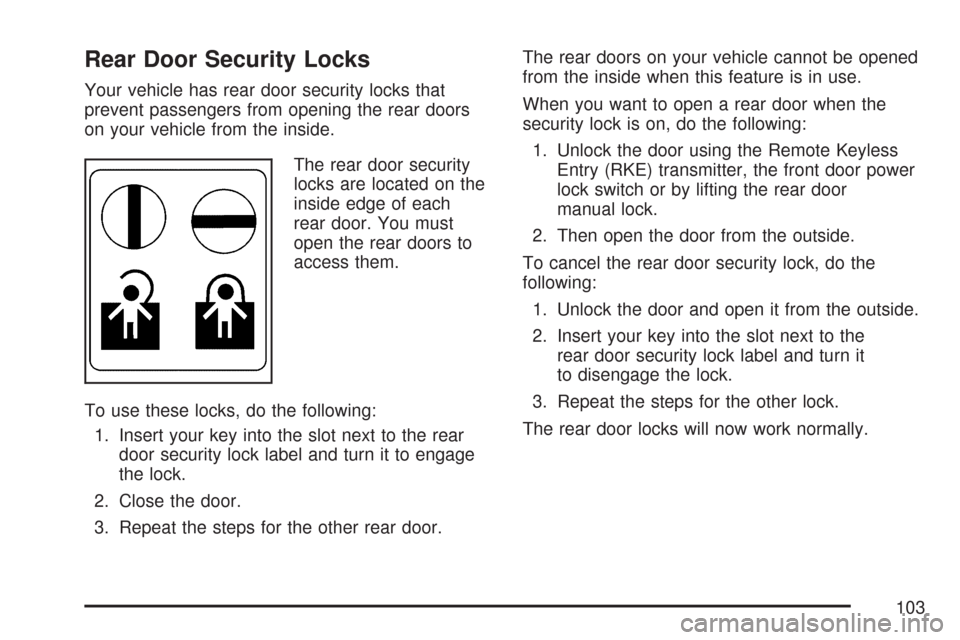 CADILLAC CTS 2007 1.G Owners Manual Rear Door Security Locks
Your vehicle has rear door security locks that
prevent passengers from opening the rear doors
on your vehicle from the inside.
The rear door security
locks are located on the
CADILLAC CTS 2007 1.G Owners Manual Rear Door Security Locks
Your vehicle has rear door security locks that
prevent passengers from opening the rear doors
on your vehicle from the inside.
The rear door security
locks are located on the