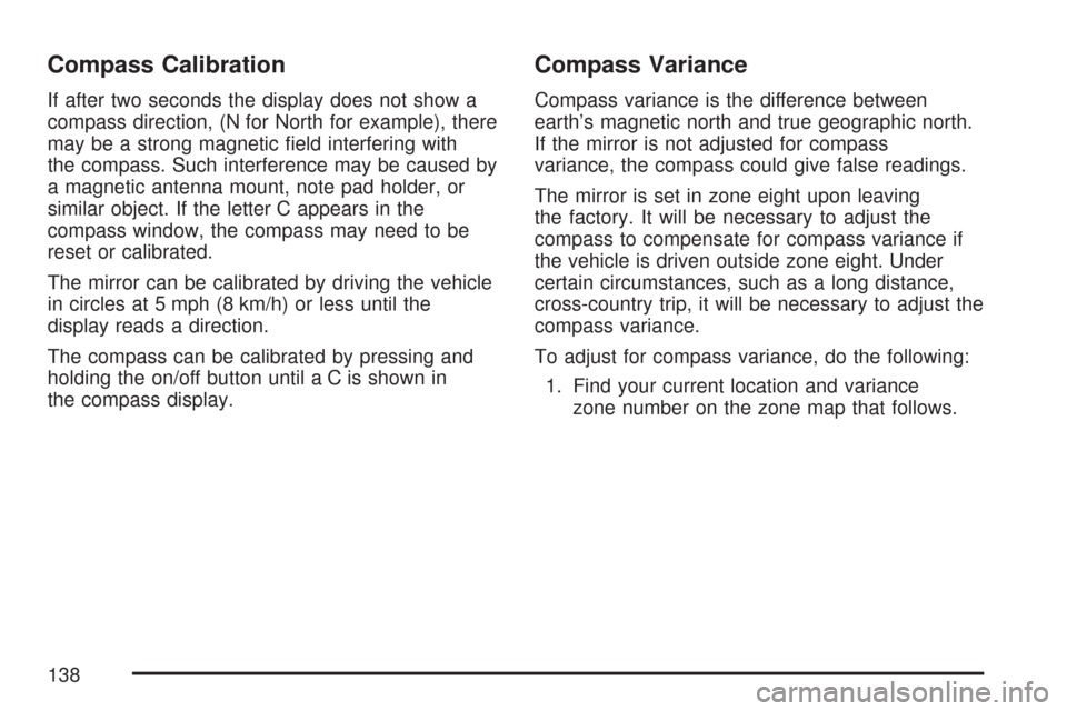 CADILLAC CTS 2007 1.G Owners Manual Compass Calibration
If after two seconds the display does not show a
compass direction, (N for North for example), there
may be a strong magnetic �eld interfering with
the compass. Such interference m