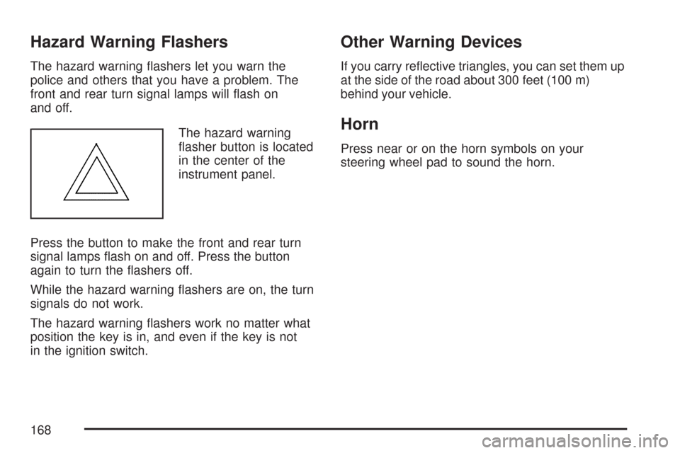 CADILLAC CTS 2007 1.G Owners Manual Hazard Warning Flashers
The hazard warning �ashers let you warn the
police and others that you have a problem. The
front and rear turn signal lamps will �ash on
and off.
The hazard warning
�asher butt