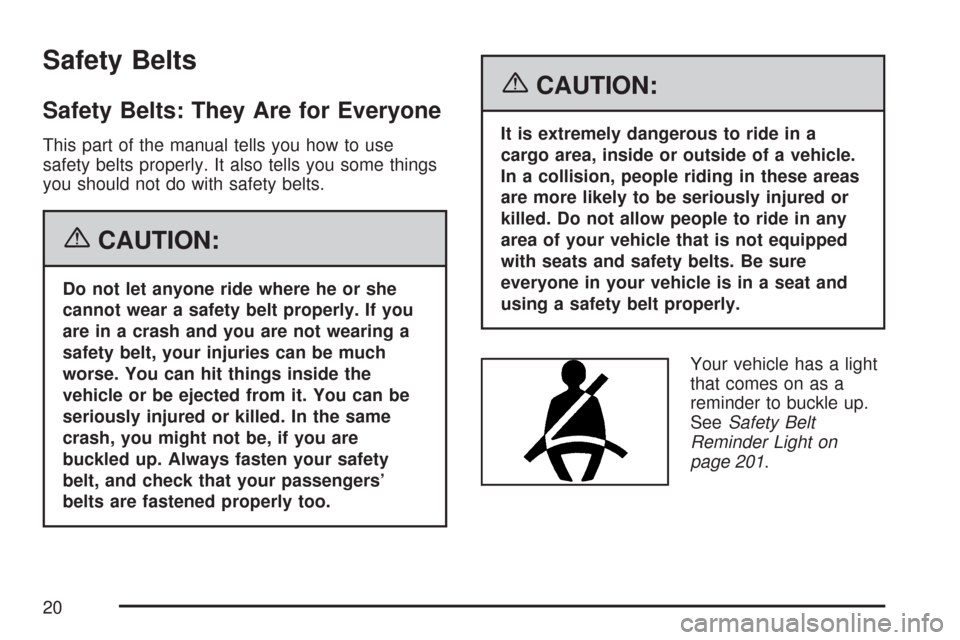 CADILLAC CTS 2007 1.G Owners Manual Safety Belts
Safety Belts: They Are for Everyone
This part of the manual tells you how to use
safety belts properly. It also tells you some things
you should not do with safety belts.
{CAUTION:
Do not