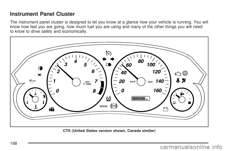CADILLAC CTS 2007 1.G Owners Manual Instrument Panel Cluster
The instrument panel cluster is designed to let you know at a glance how your vehicle is running. You will
know how fast you are going, how much fuel you are using and many of