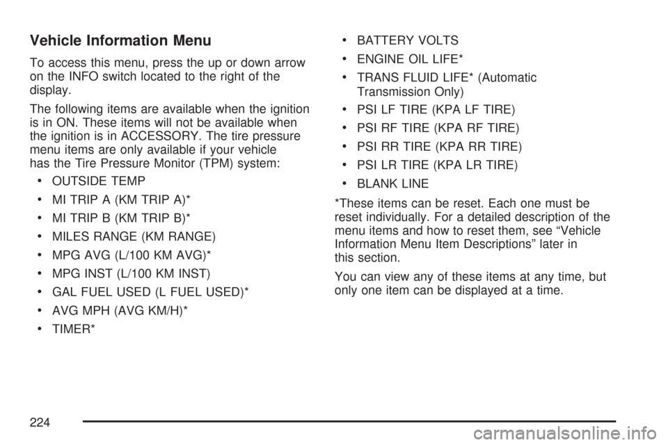 CADILLAC CTS 2007 1.G Owners Manual Vehicle Information Menu
To access this menu, press the up or down arrow
on the INFO switch located to the right of the
display.
The following items are available when the ignition
is in ON. These ite CADILLAC CTS 2007 1.G Owners Manual Vehicle Information Menu
To access this menu, press the up or down arrow
on the INFO switch located to the right of the
display.
The following items are available when the ignition
is in ON. These ite
