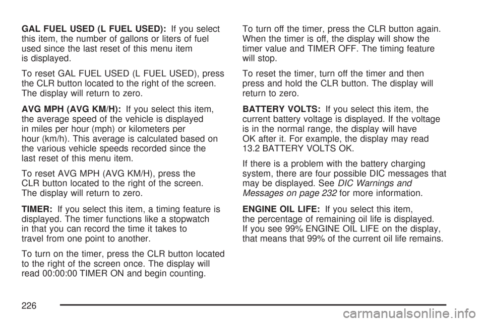 CADILLAC CTS 2007 1.G Owners Manual GAL FUEL USED (L FUEL USED):If you select
this item, the number of gallons or liters of fuel
used since the last reset of this menu item
is displayed.
To reset GAL FUEL USED (L FUEL USED), press
the C CADILLAC CTS 2007 1.G Owners Manual GAL FUEL USED (L FUEL USED):If you select
this item, the number of gallons or liters of fuel
used since the last reset of this menu item
is displayed.
To reset GAL FUEL USED (L FUEL USED), press
the C