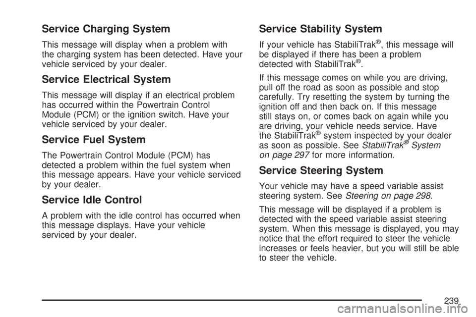 CADILLAC CTS 2007 1.G Owners Manual Service Charging System
This message will display when a problem with
the charging system has been detected. Have your
vehicle serviced by your dealer.
Service Electrical System
This message will disp