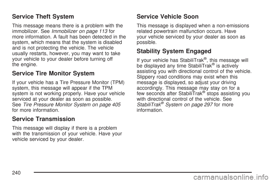 CADILLAC CTS 2007 1.G Owners Manual Service Theft System
This message means there is a problem with the
immobilizer. SeeImmobilizer on page 113for
more information. A fault has been detected in the
system, which means that the system is
