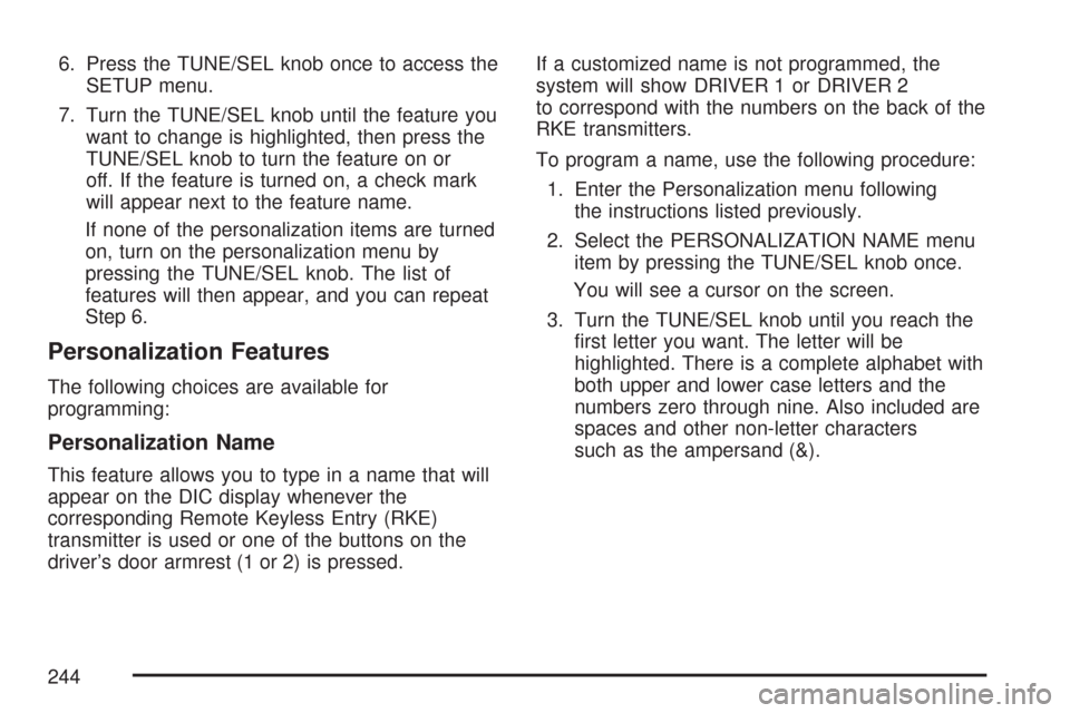 CADILLAC CTS 2007 1.G User Guide 6. Press the TUNE/SEL knob once to access the
SETUP menu.
7. Turn the TUNE/SEL knob until the feature you
want to change is highlighted, then press the
TUNE/SEL knob to turn the feature on or
off. If 