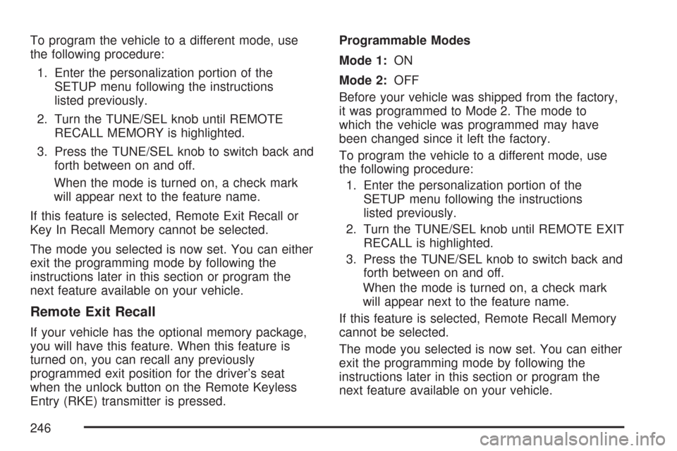 CADILLAC CTS 2007 1.G User Guide To program the vehicle to a different mode, use
the following procedure:
1. Enter the personalization portion of the
SETUP menu following the instructions
listed previously.
2. Turn the TUNE/SEL knob 