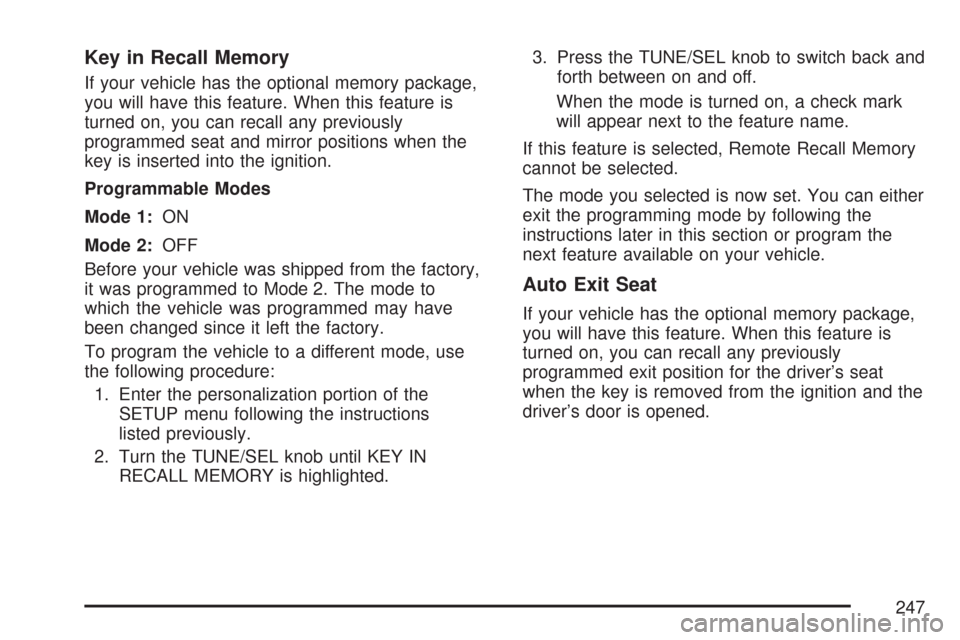 CADILLAC CTS 2007 1.G Owners Manual Key in Recall Memory
If your vehicle has the optional memory package,
you will have this feature. When this feature is
turned on, you can recall any previously
programmed seat and mirror positions whe