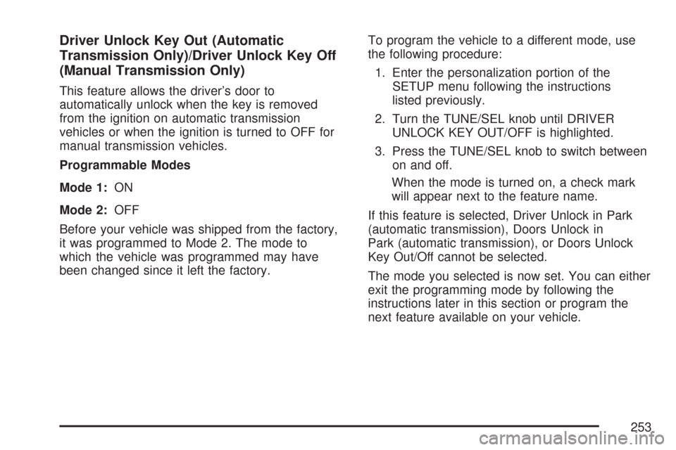 CADILLAC CTS 2007 1.G Manual Online Driver Unlock Key Out (Automatic
Transmission Only)/Driver Unlock Key Off
(Manual Transmission Only)
This feature allows the driver’s door to
automatically unlock when the key is removed
from the ig
