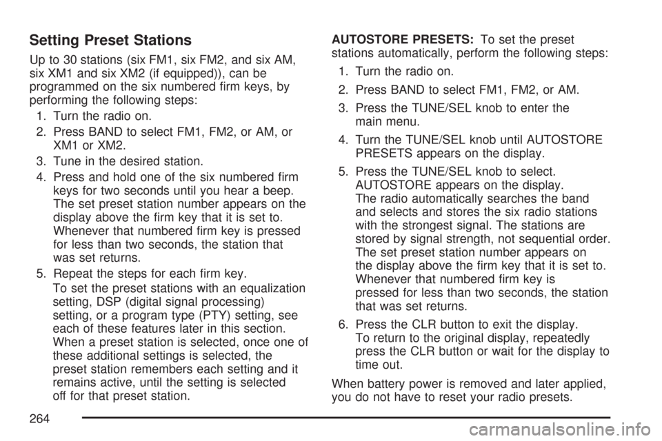 CADILLAC CTS 2007 1.G User Guide Setting Preset Stations
Up to 30 stations (six FM1, six FM2, and six AM,
six XM1 and six XM2 (if equipped)), can be
programmed on the six numbered �rm keys, by
performing the following steps:
1. Turn 