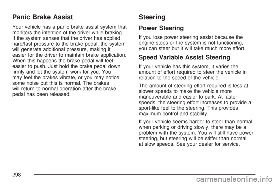 CADILLAC CTS 2007 1.G Service Manual Panic Brake Assist
Your vehicle has a panic brake assist system that
monitors the intention of the driver while braking.
If the system senses that the driver has applied
hard/fast pressure to the brak CADILLAC CTS 2007 1.G Service Manual Panic Brake Assist
Your vehicle has a panic brake assist system that
monitors the intention of the driver while braking.
If the system senses that the driver has applied
hard/fast pressure to the brak