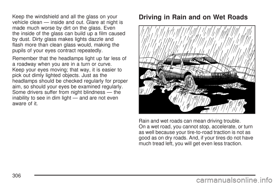 CADILLAC CTS 2007 1.G User Guide Keep the windshield and all the glass on your
vehicle clean — inside and out. Glare at night is
made much worse by dirt on the glass. Even
the inside of the glass can build up a �lm caused
by dust. 