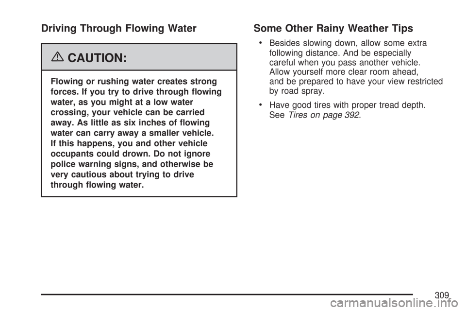 CADILLAC CTS 2007 1.G Owners Manual Driving Through Flowing Water
{CAUTION:
Flowing or rushing water creates strong
forces. If you try to drive through �owing
water, as you might at a low water
crossing, your vehicle can be carried
away