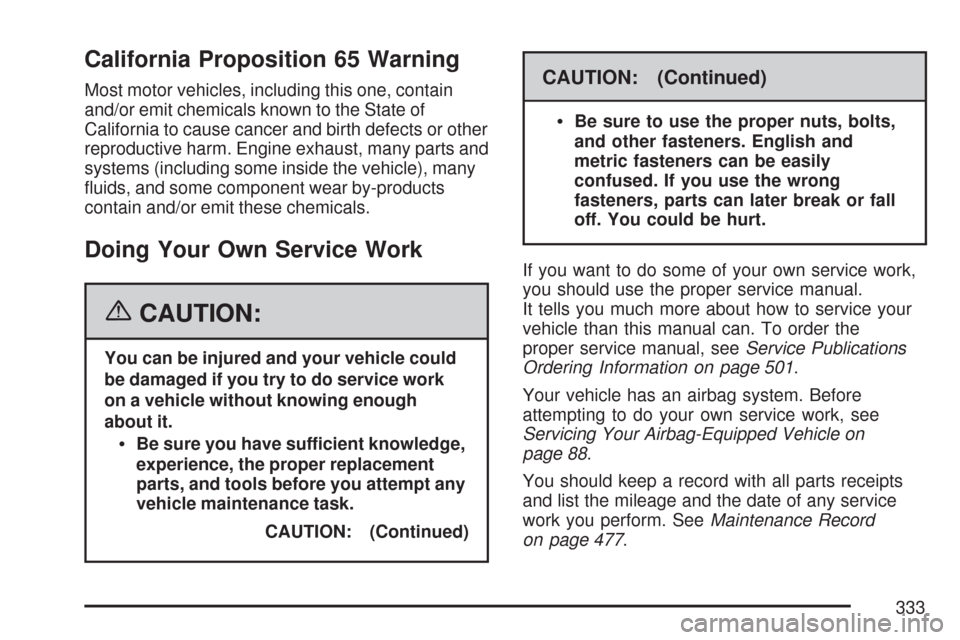 CADILLAC CTS 2007 1.G Owners Manual California Proposition 65 Warning
Most motor vehicles, including this one, contain
and/or emit chemicals known to the State of
California to cause cancer and birth defects or other
reproductive harm. 