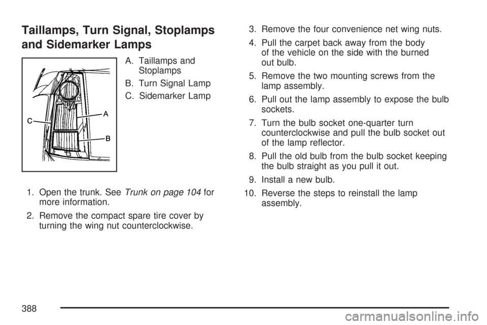 CADILLAC CTS 2007 1.G Owners Manual Taillamps, Turn Signal, Stoplamps
and Sidemarker Lamps
A. Taillamps and
Stoplamps
B. Turn Signal Lamp
C. Sidemarker Lamp
1. Open the trunk. SeeTrunk on page 104for
more information.
2. Remove the comp