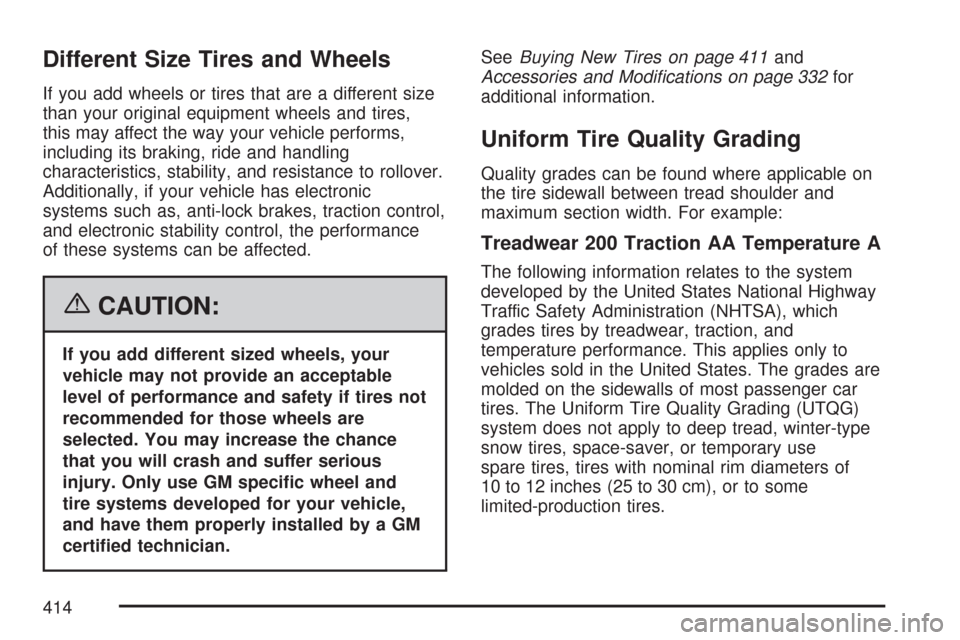 CADILLAC CTS 2007 1.G Owners Manual Different Size Tires and Wheels
If you add wheels or tires that are a different size
than your original equipment wheels and tires,
this may affect the way your vehicle performs,
including its braking