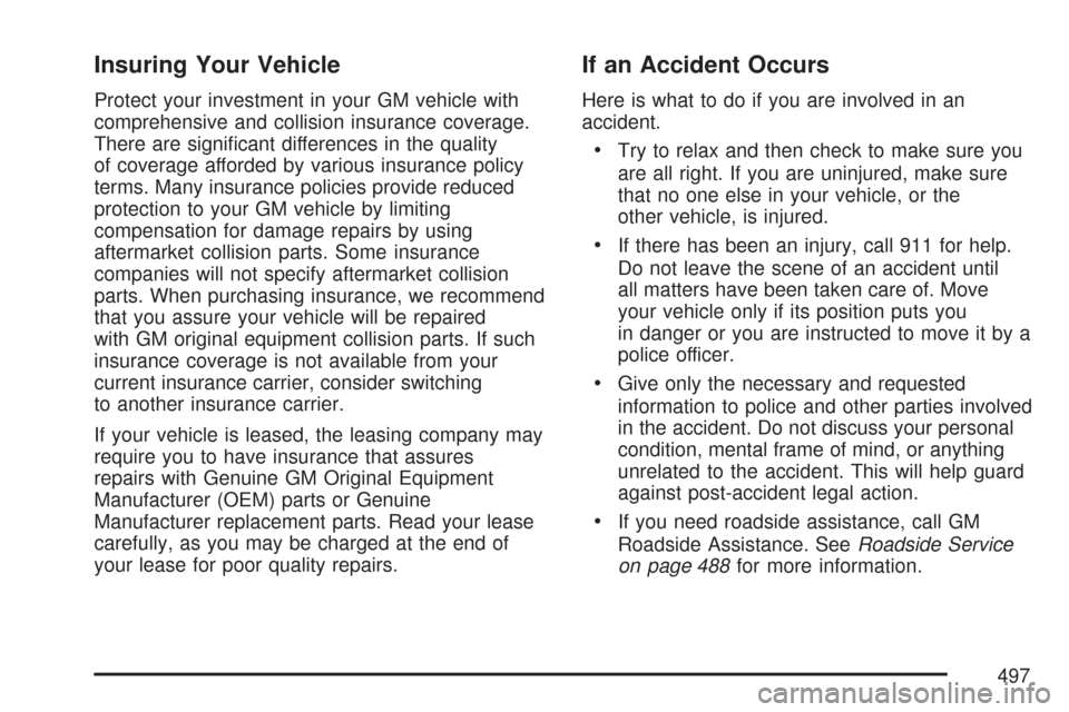 CADILLAC CTS 2007 1.G Owners Manual Insuring Your Vehicle
Protect your investment in your GM vehicle with
comprehensive and collision insurance coverage.
There are signi�cant differences in the quality
of coverage afforded by various in