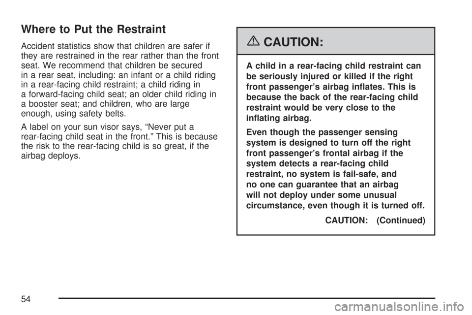 CADILLAC CTS 2007 1.G Workshop Manual Where to Put the Restraint
Accident statistics show that children are safer if
they are restrained in the rear rather than the front
seat. We recommend that children be secured
in a rear seat, includi