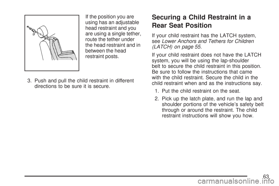 CADILLAC CTS 2007 1.G Repair Manual If the position you are
using has an adjustable
head restraint and you
are using a single tether,
route the tether under
the head restraint and in
between the head
restraint posts.
3. Push and pull th CADILLAC CTS 2007 1.G Repair Manual If the position you are
using has an adjustable
head restraint and you
are using a single tether,
route the tether under
the head restraint and in
between the head
restraint posts.
3. Push and pull th
