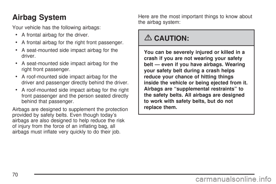 CADILLAC CTS 2007 1.G Repair Manual Airbag System
Your vehicle has the following airbags:
A frontal airbag for the driver.
A frontal airbag for the right front passenger.
A seat-mounted side impact airbag for the
driver.
A seat-mounted 